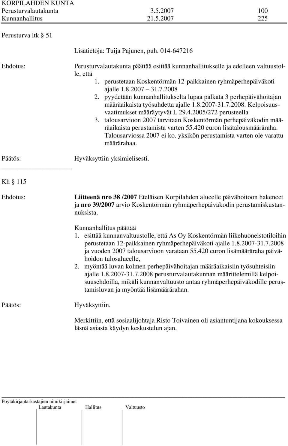 pyydetään kunnanhallitukselta lupaa palkata 3 perhepäivähoitajan määräaikaista työsuhdetta ajalle 1.8.2007-31.7.2008. Kelpoisuusvaatimukset määräytyvät L 29.4.2005/272 perusteella 3.