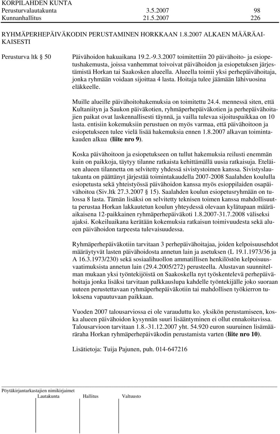lasta. Hoitaja tulee jäämään lähivuosina eläkkeelle. Muille alueille päivähoitohakemuksia on toimitettu 24.