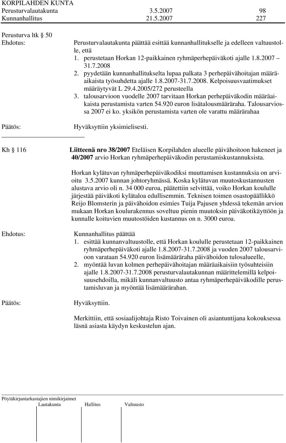 4.2005/272 perusteella 3. talousarvioon vuodelle 2007 tarvitaan Horkan perhepäiväkodin määräaikaista perustamista varten 54.920 euron lisätalousmääräraha. Talousarviossa 2007 ei ko.
