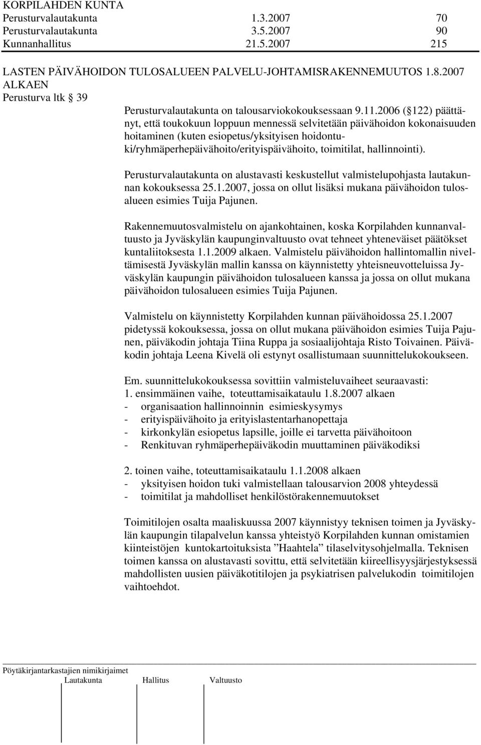 2006 ( 122) päättänyt, että toukokuun loppuun mennessä selvitetään päivähoidon kokonaisuuden hoitaminen (kuten esiopetus/yksityisen hoidontuki/ryhmäperhepäivähoito/erityispäivähoito, toimitilat,