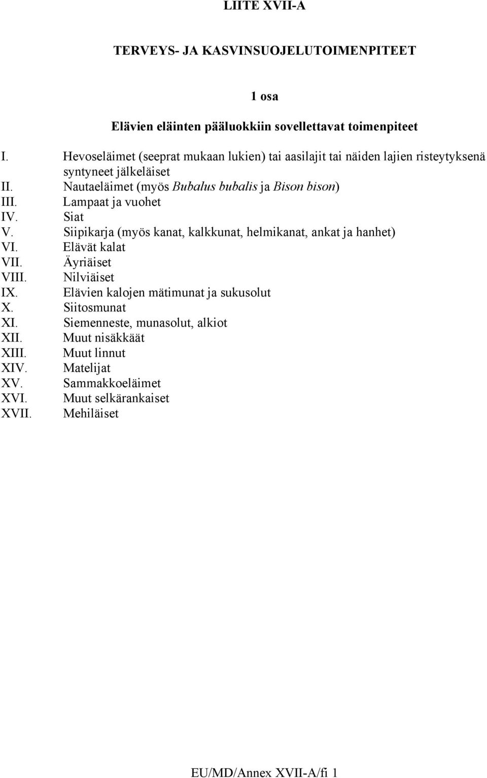 Lampaat ja vuohet IV. Siat V. Siipikarja (myös kanat, kalkkunat, helmikanat, ankat ja hanhet) VI. Elävät kalat VII. Äyriäiset VIII. Nilviäiset IX.