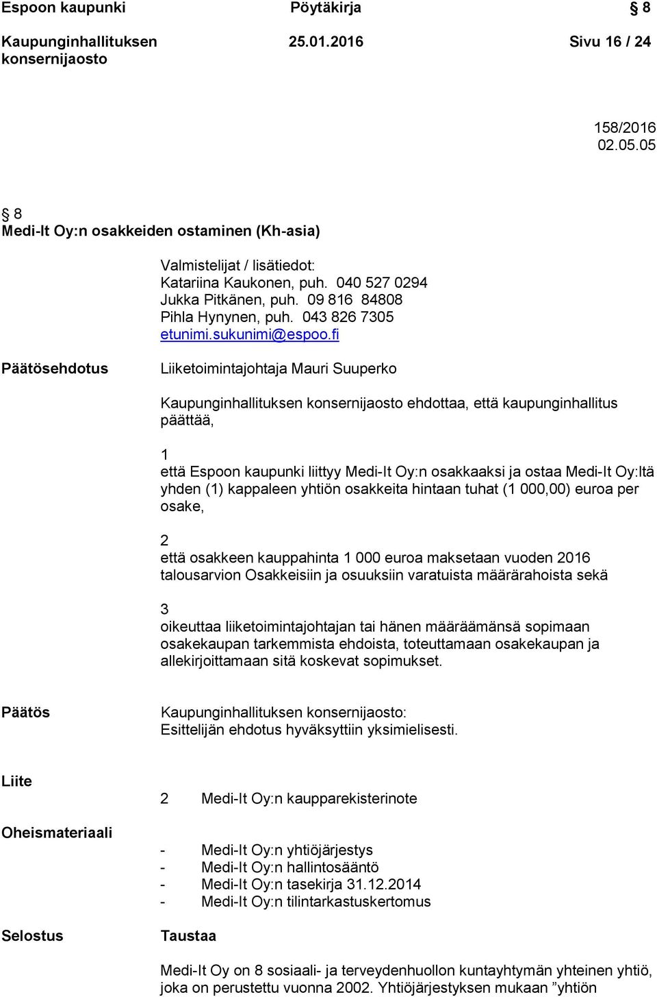 fi Päätösehdotus Liiketoimintajohtaja Mauri Suuperko ehdottaa, että kaupunginhallitus päättää, 1 että Espoon kaupunki liittyy Medi-It Oy:n osakkaaksi ja ostaa Medi-It Oy:ltä yhden (1) kappaleen