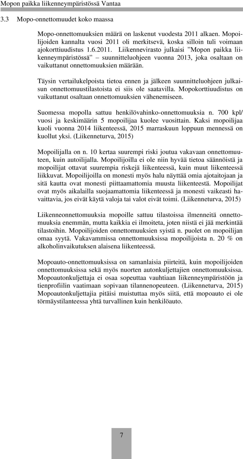 Täysin vertailukelpoista tietoa ennen ja jälkeen suunnitteluohjeen julkaisun onnettomuustilastoista ei siis ole saatavilla. Mopokorttiuudistus on vaikuttanut osaltaan onnettomuuksien vähenemiseen.