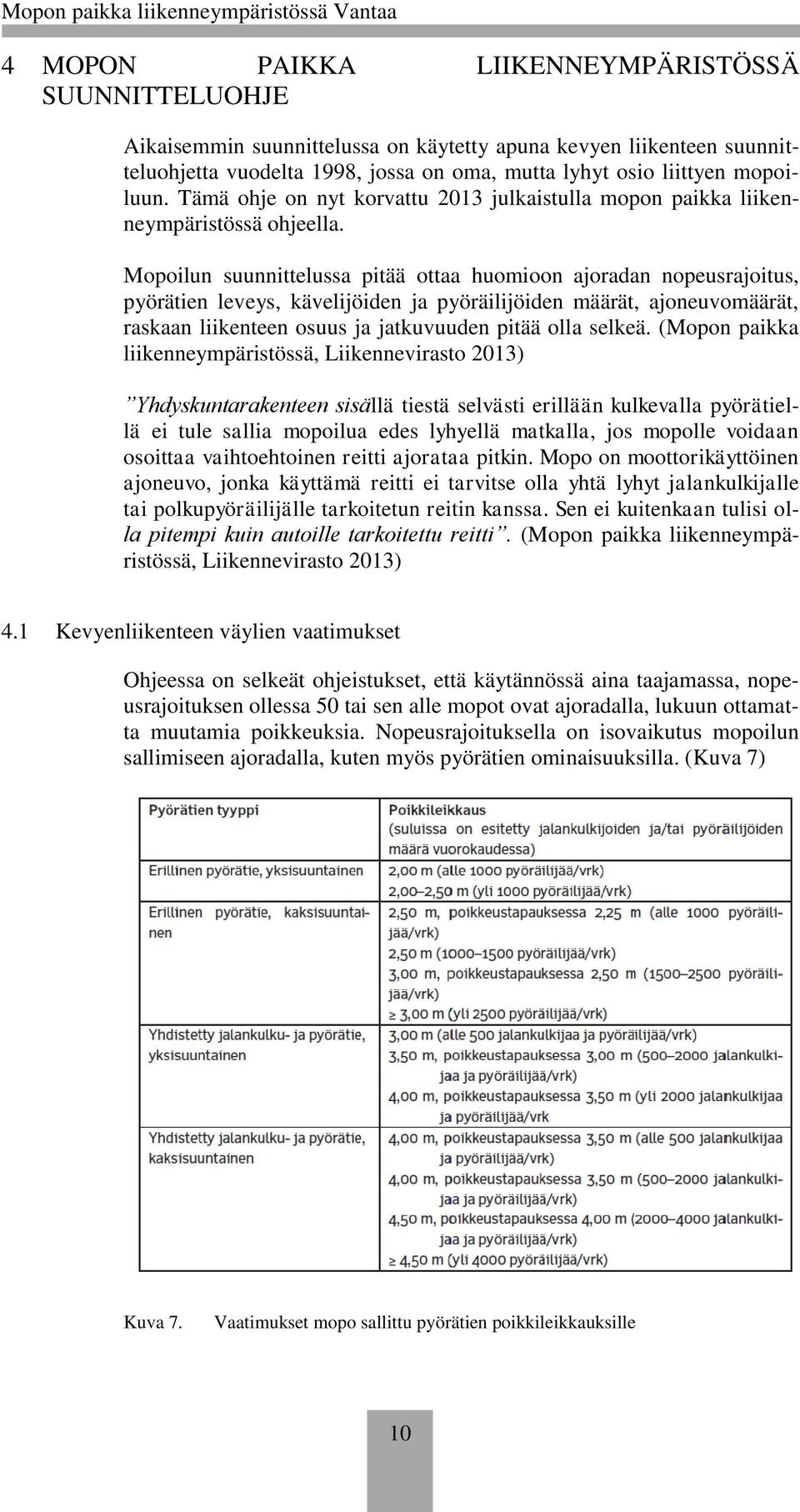 Mopoilun suunnittelussa pitää ottaa huomioon ajoradan nopeusrajoitus, pyörätien leveys, kävelijöiden ja pyöräilijöiden määrät, ajoneuvomäärät, raskaan liikenteen osuus ja jatkuvuuden pitää olla