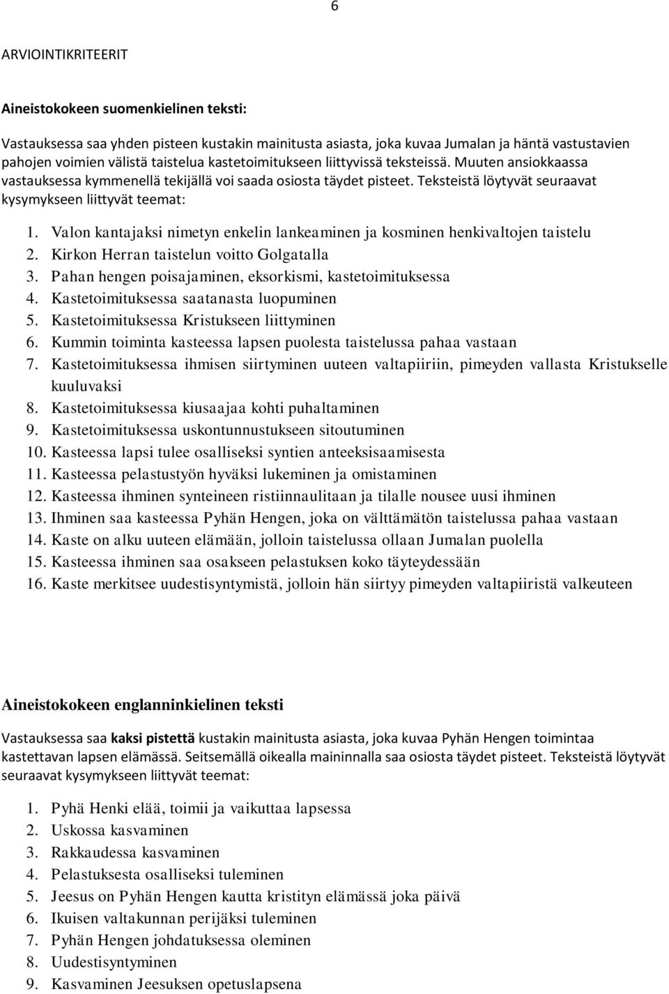 Valon kantajaksi nimetyn enkelin lankeaminen ja kosminen henkivaltojen taistelu 2. Kirkon Herran taistelun voitto Golgatalla 3. Pahan hengen poisajaminen, eksorkismi, kastetoimituksessa 4.