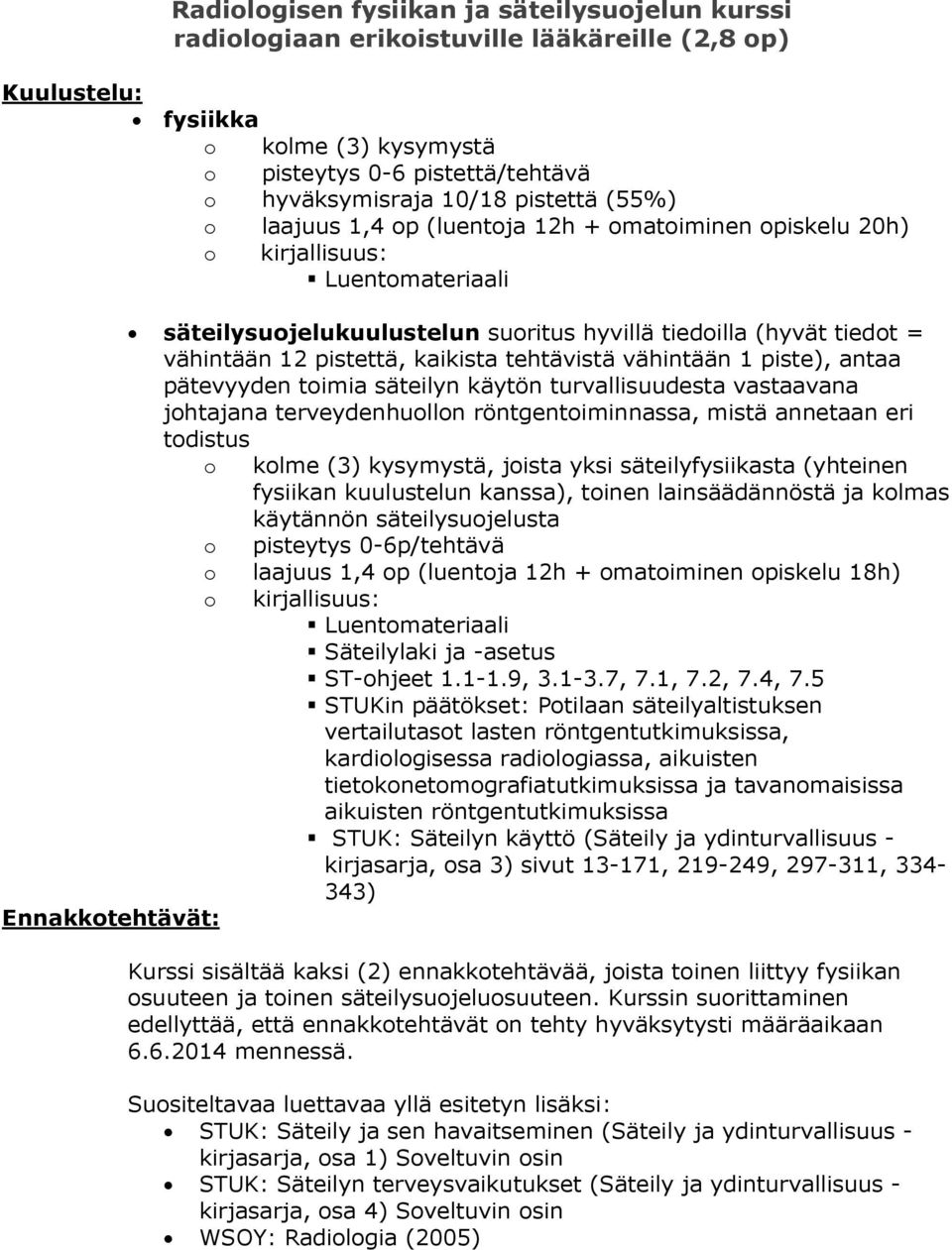 kaikista tehtävistä vähintään 1 piste), antaa pätevyyden toimia säteilyn käytön turvallisuudesta vastaavana johtajana terveydenhuollon röntgentoiminnassa, mistä annetaan eri todistus o kolme (3)