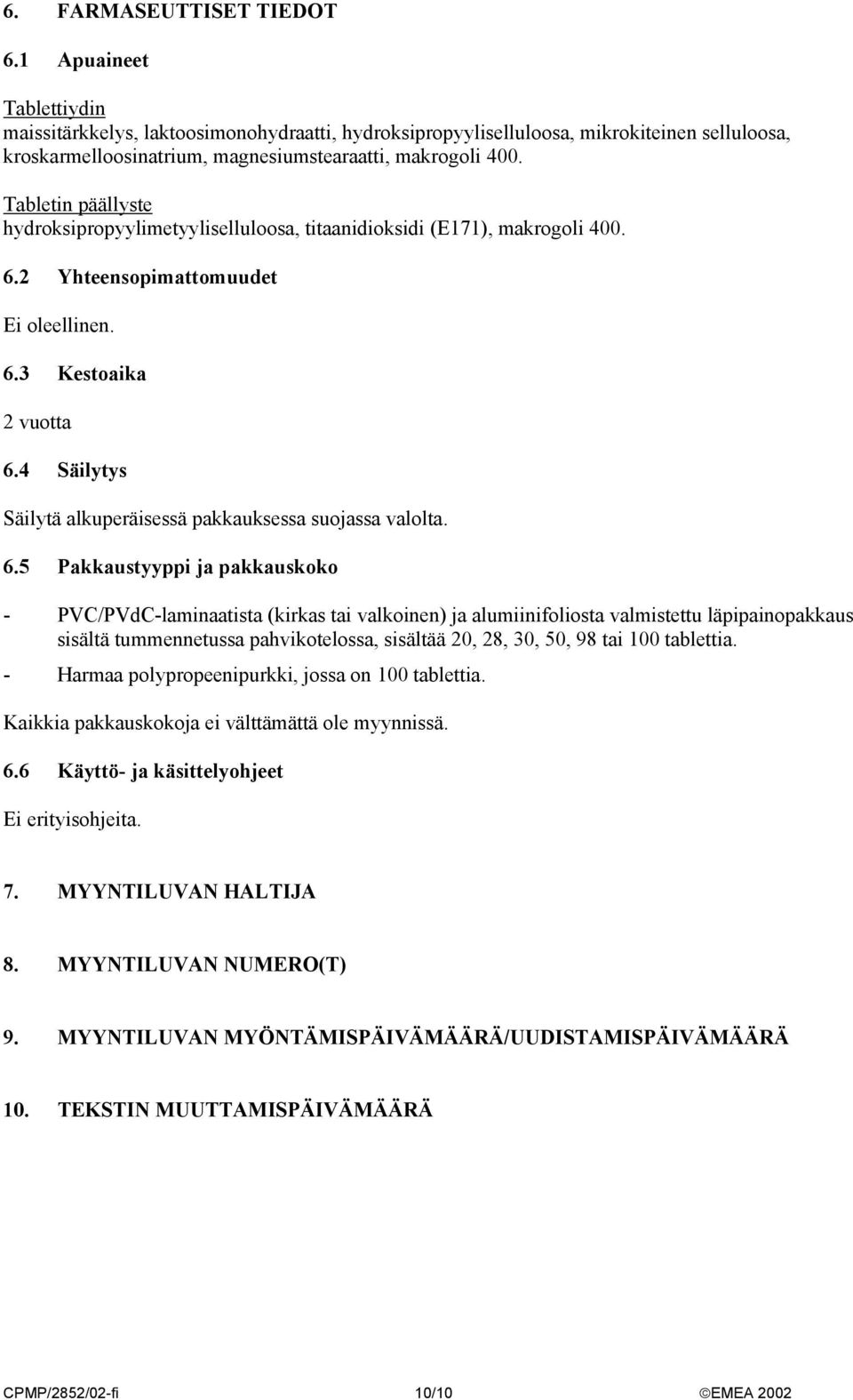 Tabletin päällyste hydroksipropyylimetyyliselluloosa, titaanidioksidi (E171), makrogoli 400. 6.2 Yhteensopimattomuudet Ei oleellinen. 6.3 Kestoaika 2 vuotta 6.
