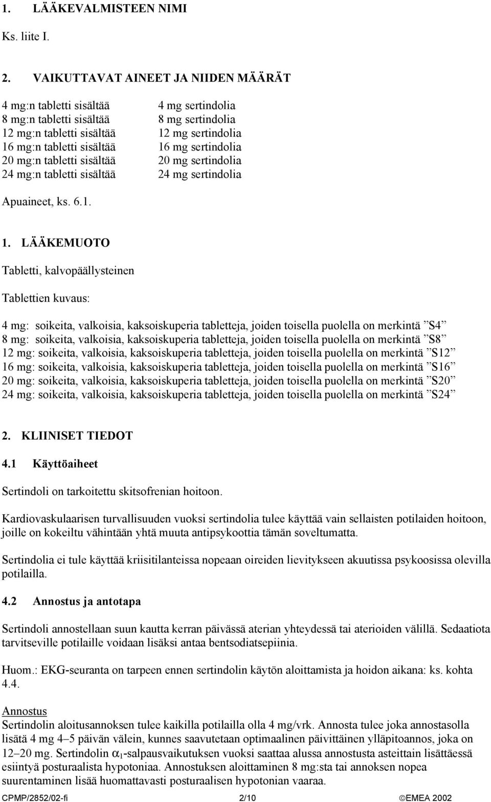 sertindolia 20 mg:n tabletti sisältää 20 mg sertindolia 24 mg:n tabletti sisältää 24 mg sertindolia Apuaineet, ks. 6.1. 1.