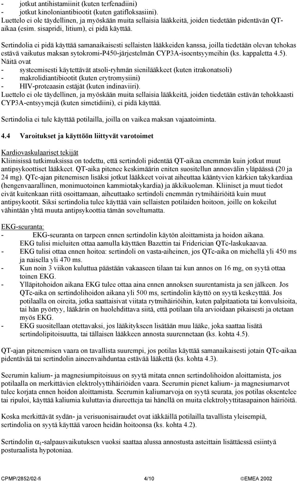 Sertindolia ei pidä käyttää samanaikaisesti sellaisten lääkkeiden kanssa, joilla tiedetään olevan tehokas estävä vaikutus maksan sytokromi-p450-järjestelmän CYP3A-isoentsyymeihin (ks. kappaletta 4.5).