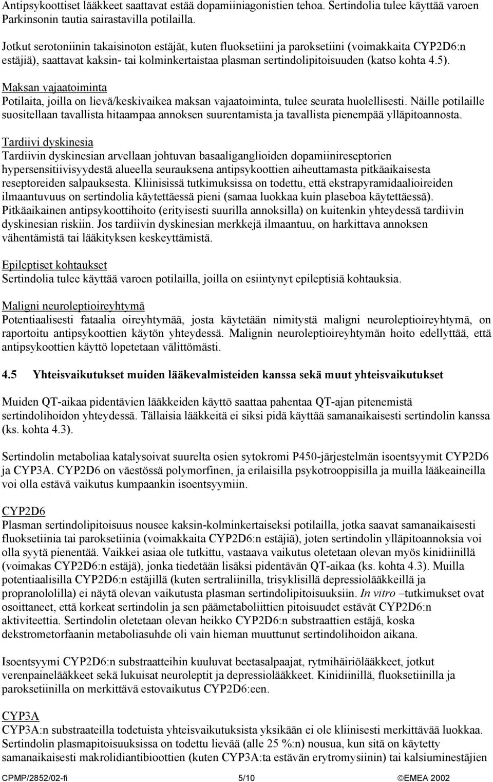 Maksan vajaatoiminta Potilaita, joilla on lievä/keskivaikea maksan vajaatoiminta, tulee seurata huolellisesti.