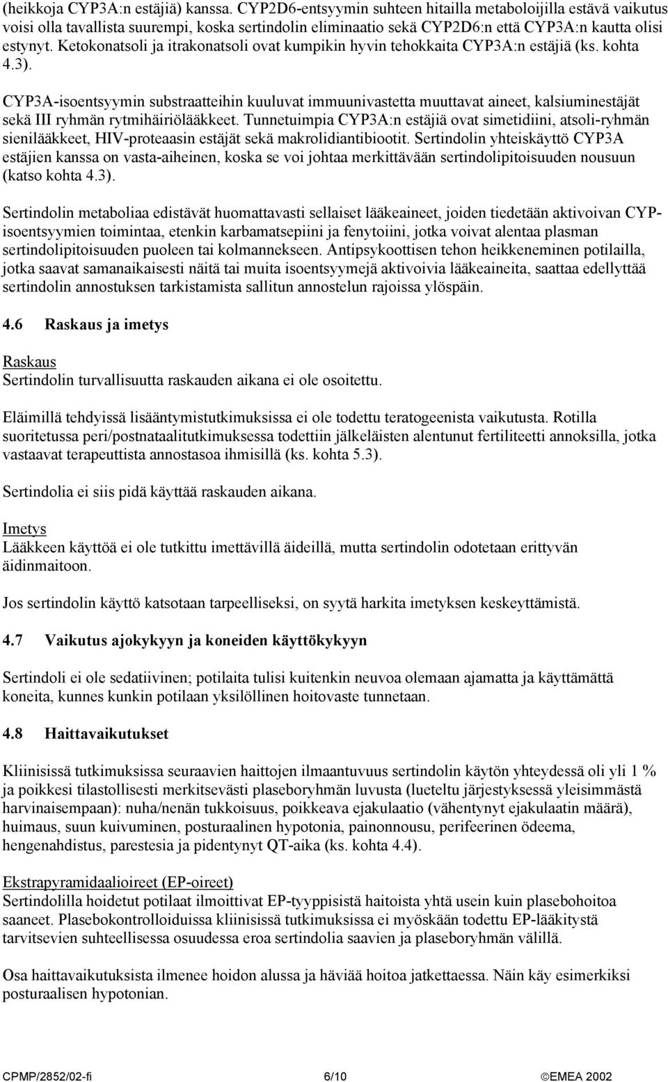Ketokonatsoli ja itrakonatsoli ovat kumpikin hyvin tehokkaita CYP3A:n estäjiä (ks. kohta 4.3).