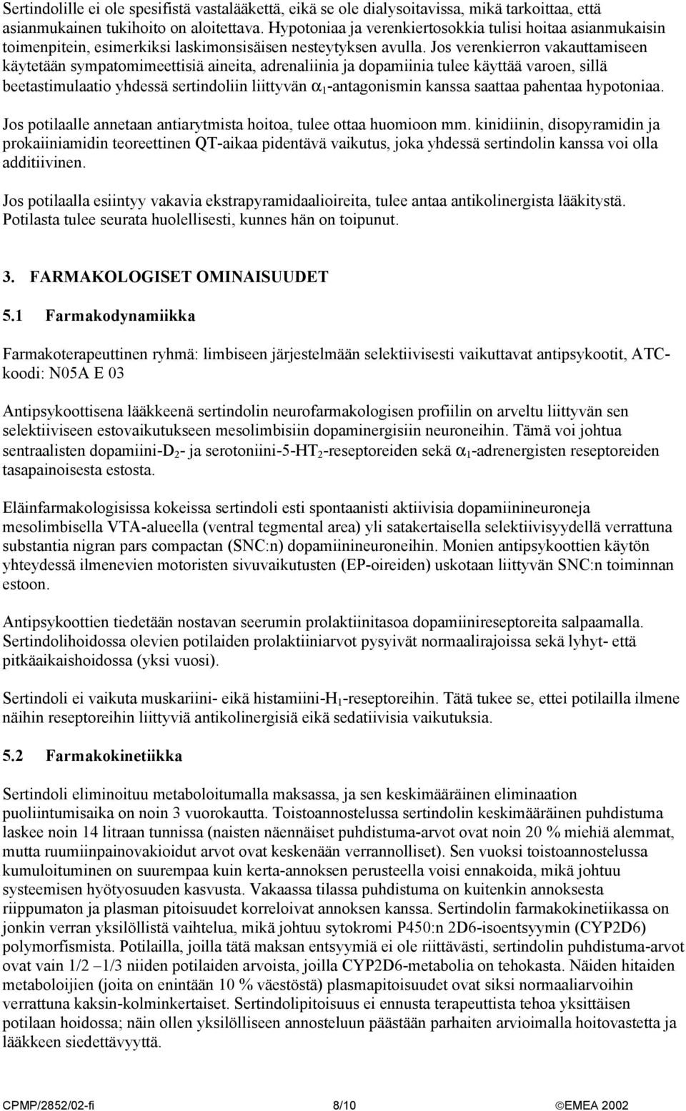 Jos verenkierron vakauttamiseen käytetään sympatomimeettisiä aineita, adrenaliinia ja dopamiinia tulee käyttää varoen, sillä beetastimulaatio yhdessä sertindoliin liittyvän α 1 -antagonismin kanssa