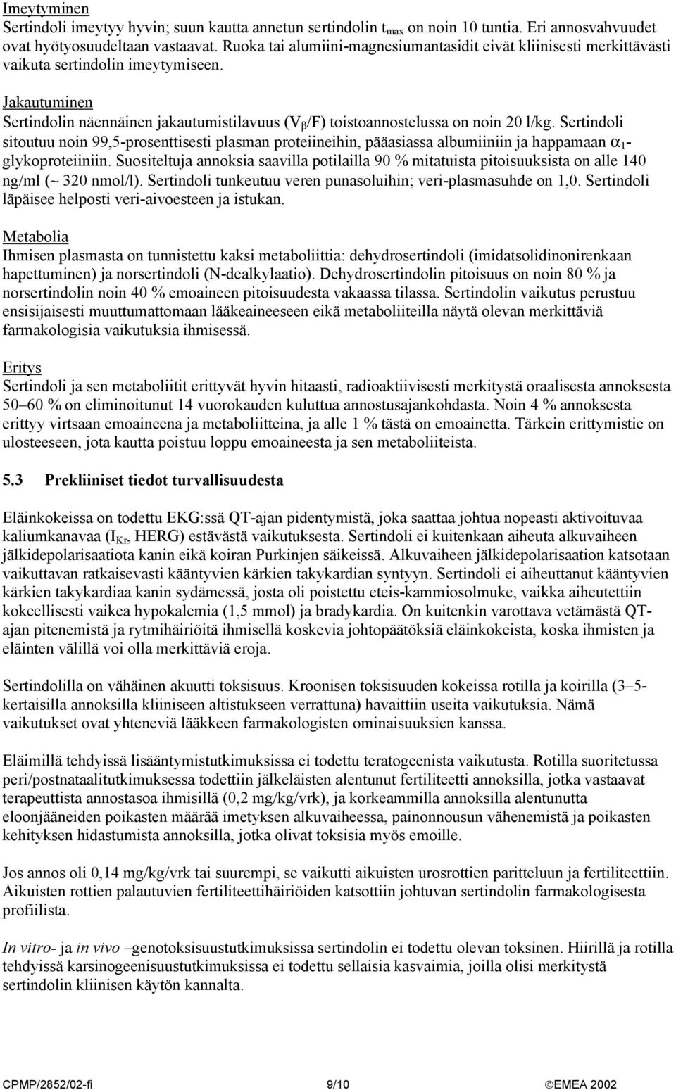 Jakautuminen Sertindolin näennäinen jakautumistilavuus (V β /F) toistoannostelussa on noin 20 l/kg.