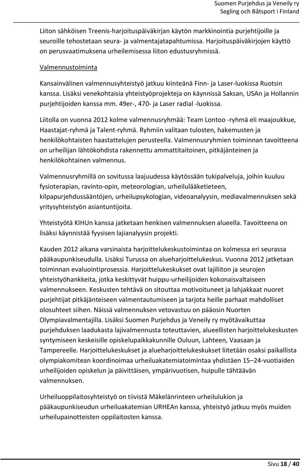 Lisäksi venekohtaisia yhteistyöprojekteja on käynnissä Saksan, USAn ja Hollannin purjehtijoiden kanssa mm. 49er, 470 ja Laser radial luokissa.