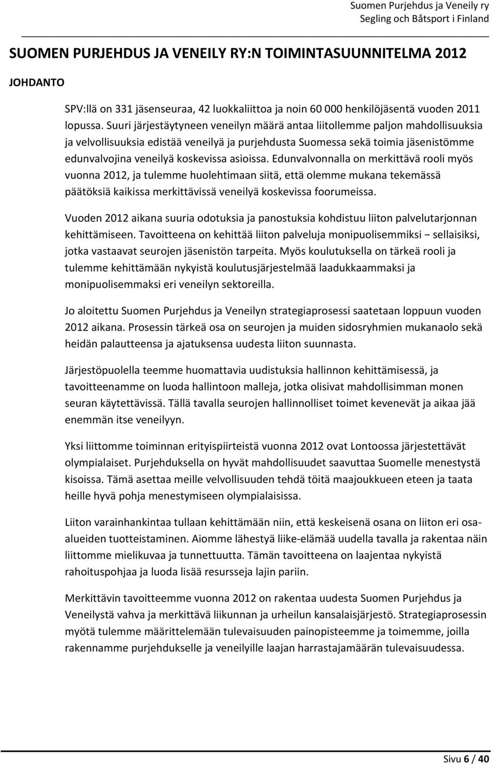 asioissa. Edunvalvonnalla on merkittävä rooli myös vuonna 2012, ja tulemme huolehtimaan siitä, että olemme mukana tekemässä päätöksiä kaikissa merkittävissä veneilyä koskevissa foorumeissa.