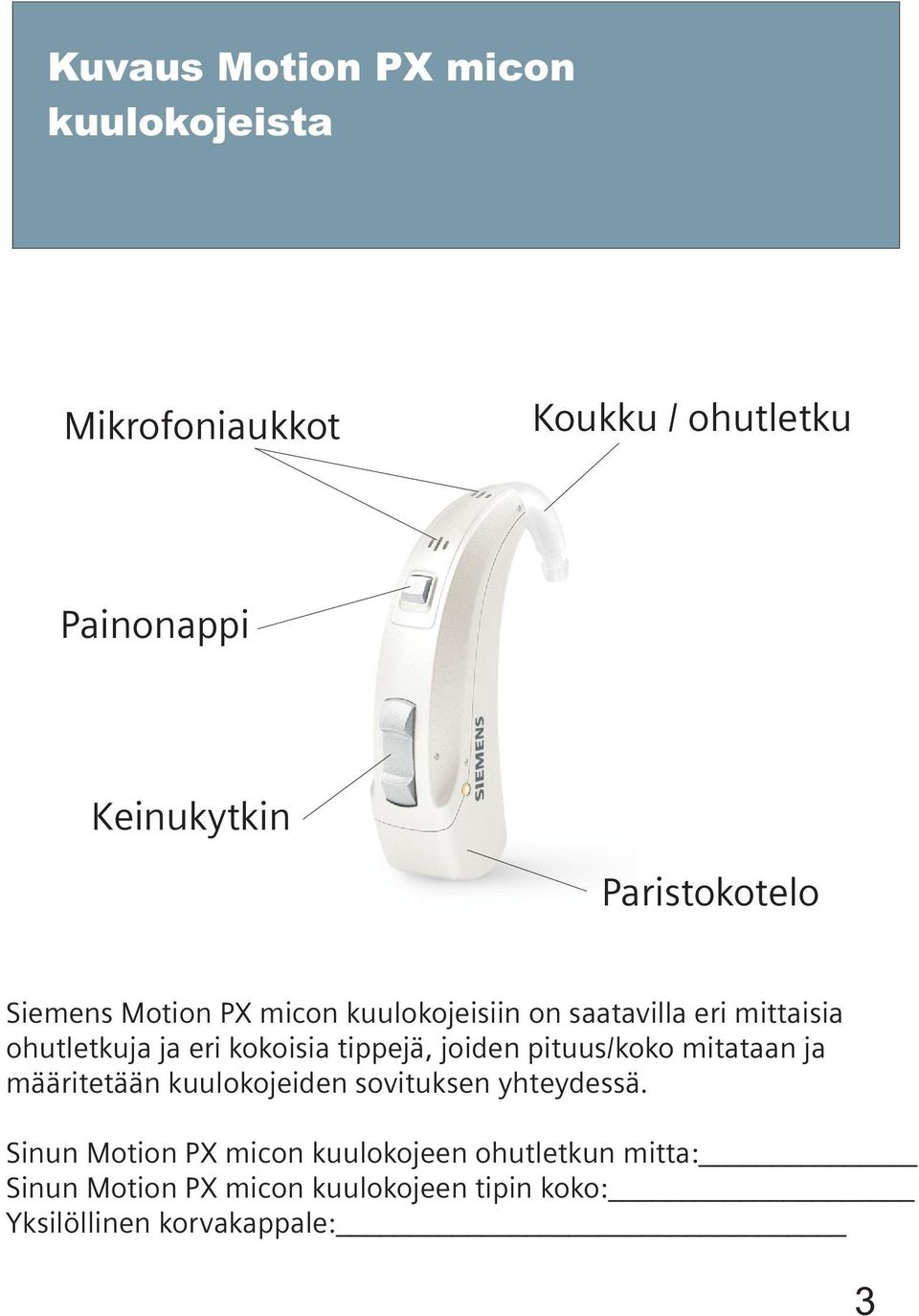 kokoisia tippejä, joiden pituus/koko mitataan ja määritetään kuulokojeiden sovituksen yhteydessä.