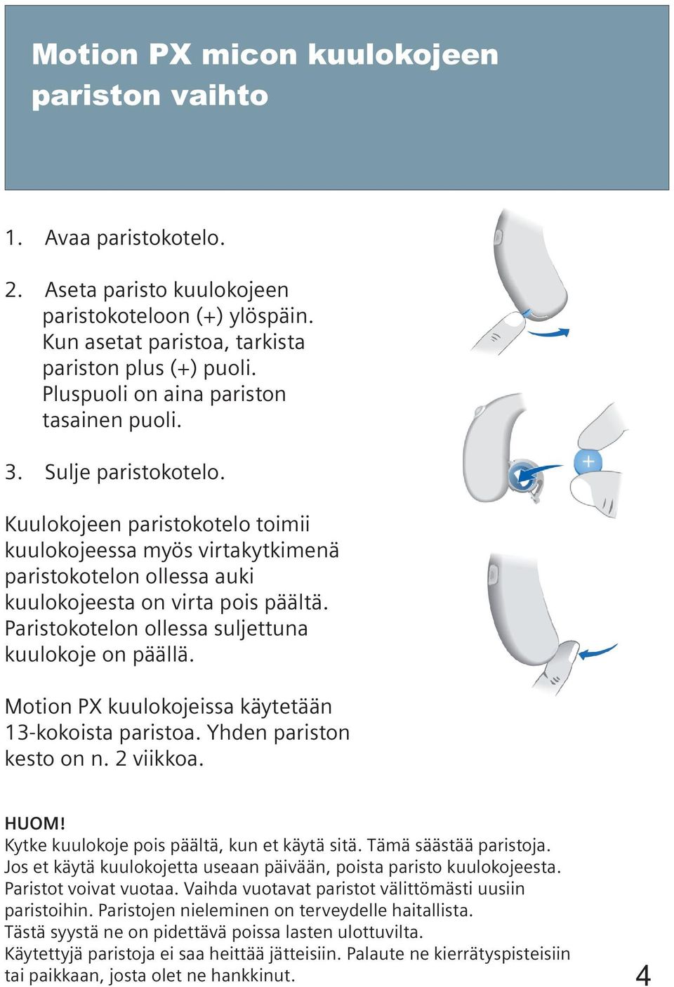 Paristokotelon ollessa suljettuna kuulokoje on päällä. Motion PX kuulokojeissa käytetään 13-kokoista paristoa. Yhden pariston kesto on n. 2 viikkoa. HUOM!