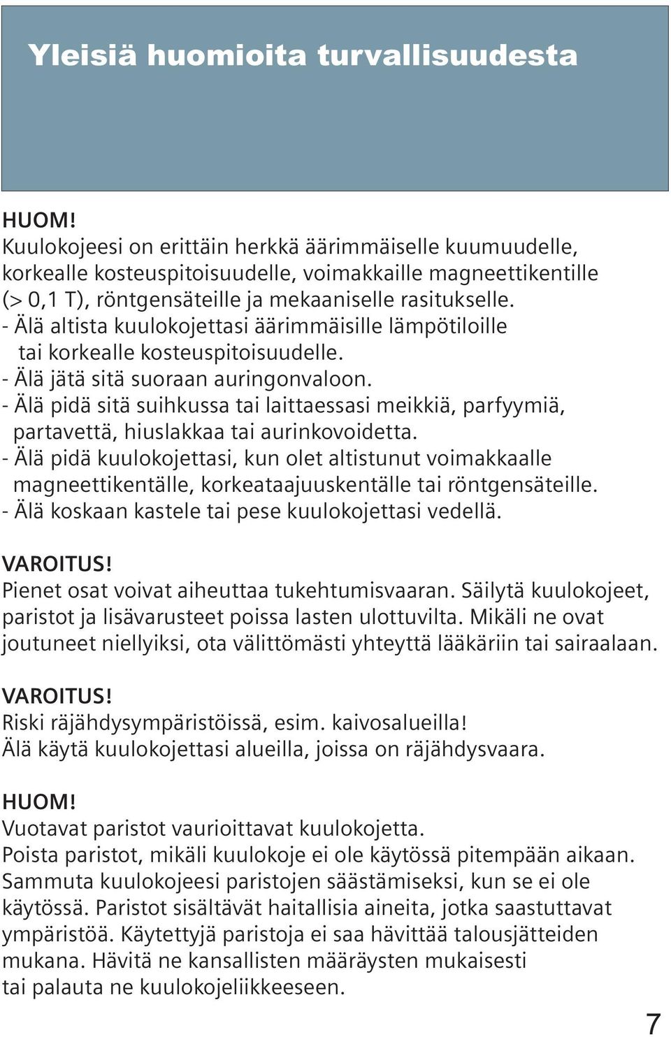 - Älä altista kuulokojettasi äärimmäisille lämpötiloille tai korkealle kosteuspitoisuudelle. - Älä jätä sitä suoraan auringonvaloon.