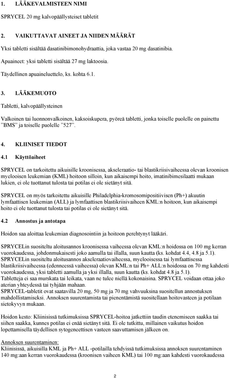 LÄÄKEMUOTO Tabletti, kalvopäällysteinen Valkoinen tai luonnonvalkoinen, kaksoiskupera, pyöreä tabletti, jonka toiselle puolelle on painettu BMS ja toiselle puolelle 527. 4. KLIINISET TIEDOT 4.