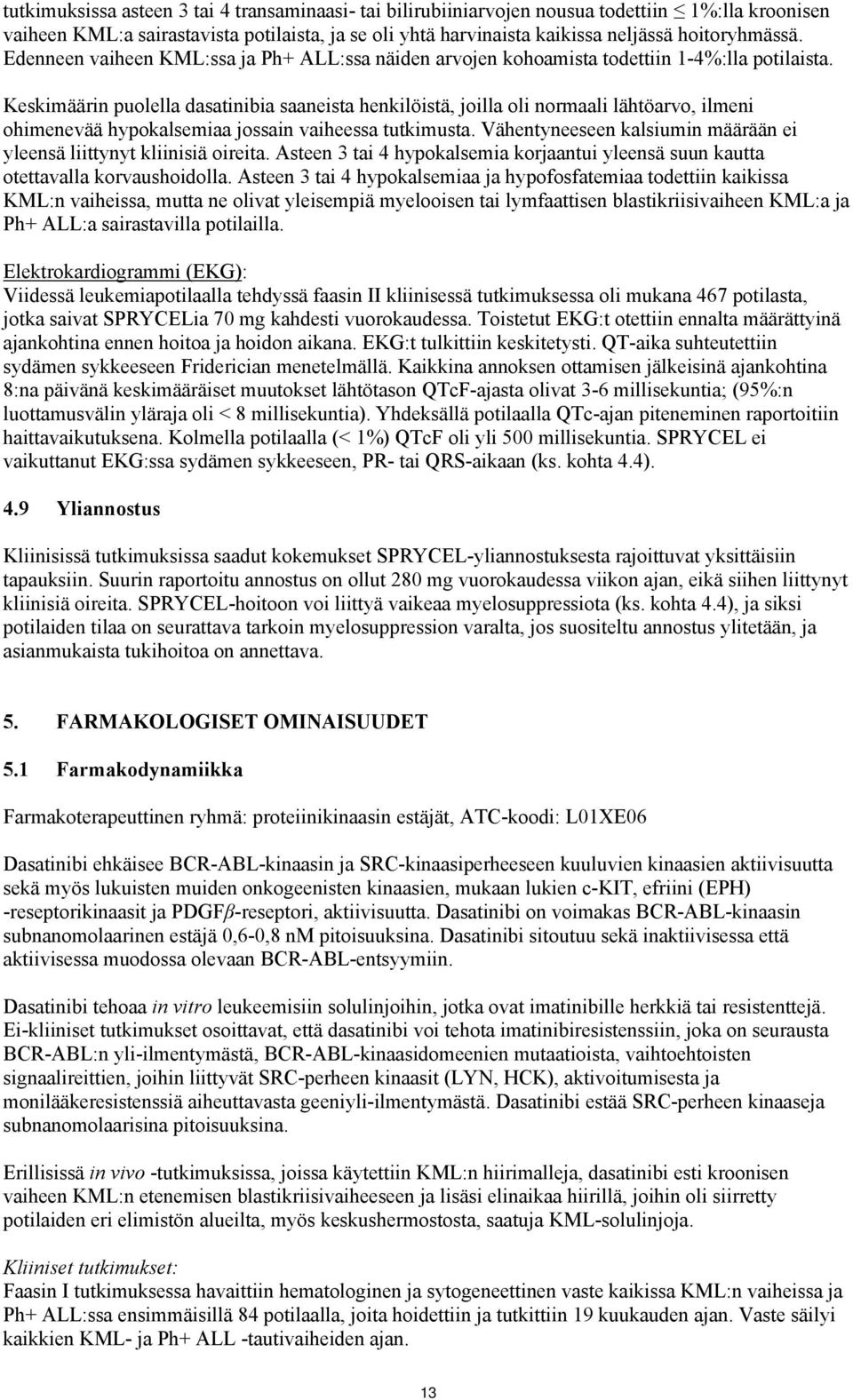 Keskimäärin puolella dasatinibia saaneista henkilöistä, joilla oli normaali lähtöarvo, ilmeni ohimenevää hypokalsemiaa jossain vaiheessa tutkimusta.