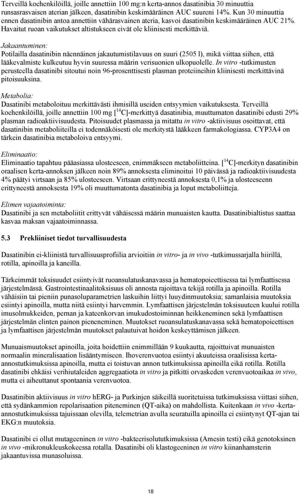 Jakaantuminen: Potilailla dasatinibin näennäinen jakautumistilavuus on suuri (2505 l), mikä viittaa siihen, että lääkevalmiste kulkeutuu hyvin suuressa määrin verisuonien ulkopuolelle.