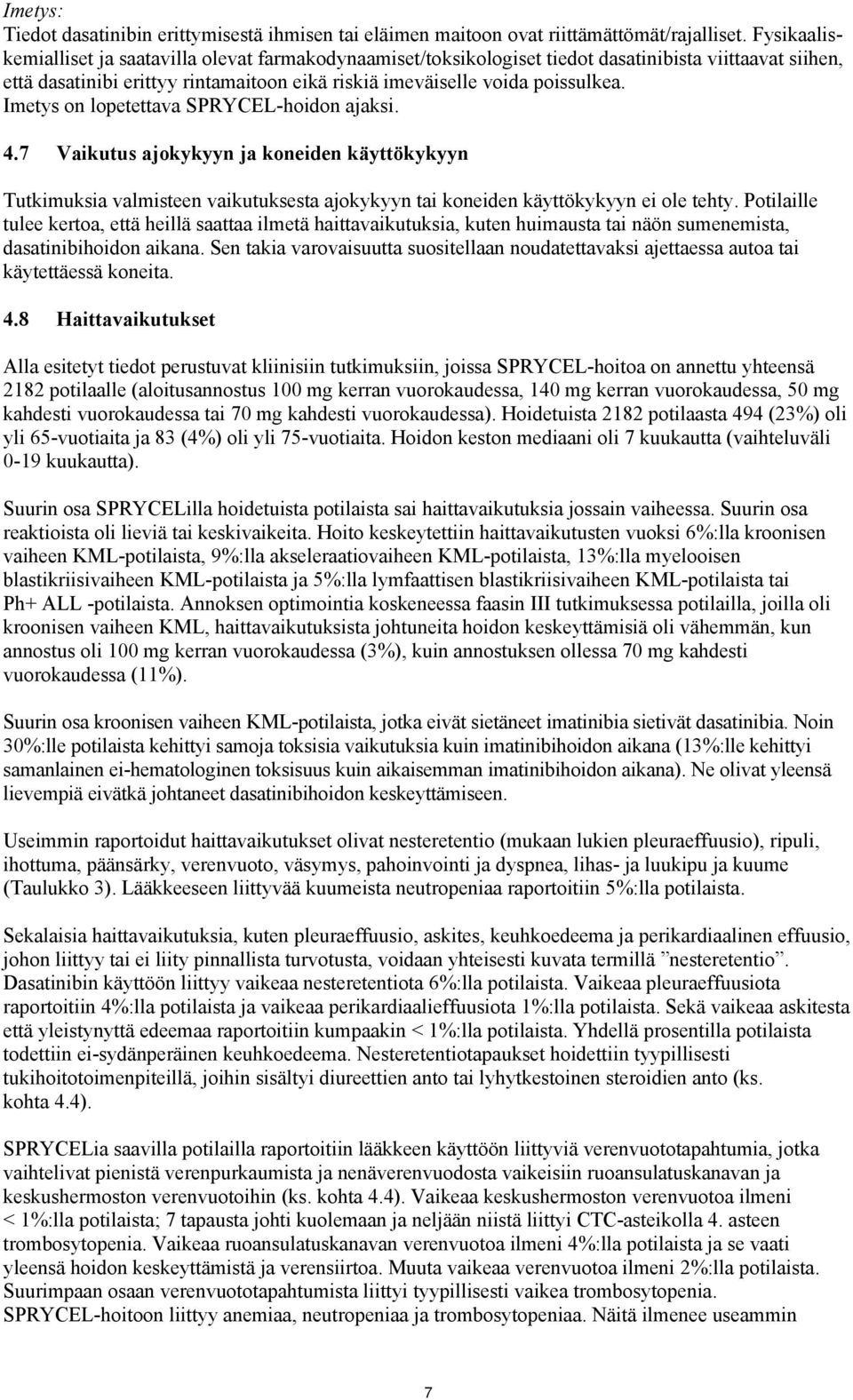 Imetys on lopetettava SPRYCEL-hoidon ajaksi. 4.7 Vaikutus ajokykyyn ja koneiden käyttökykyyn Tutkimuksia valmisteen vaikutuksesta ajokykyyn tai koneiden käyttökykyyn ei ole tehty.