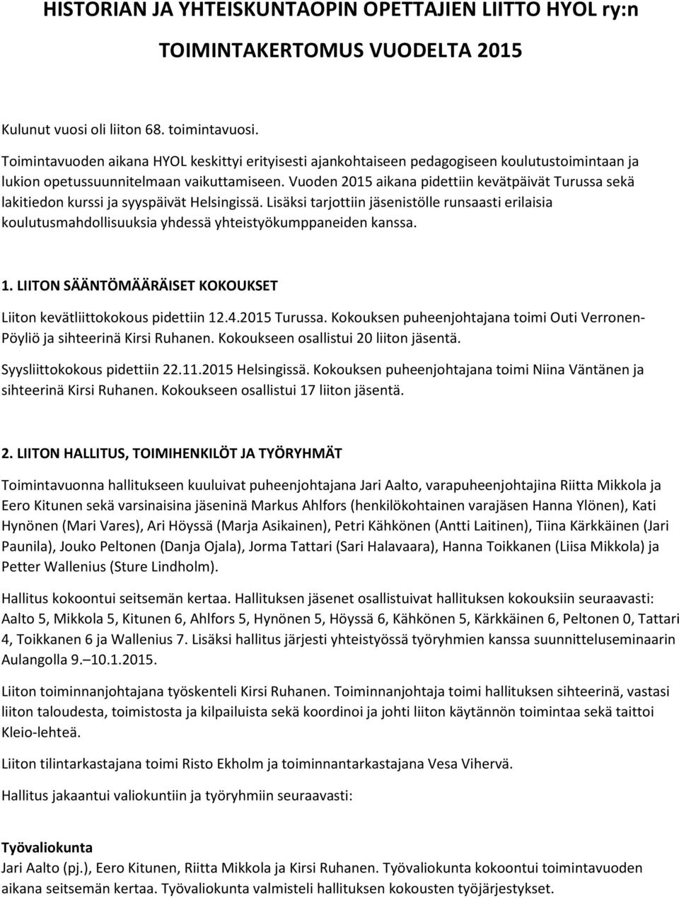 Vuoden 2015 aikana pidettiin kevätpäivät Turussa sekä lakitiedon kurssi ja syyspäivät Helsingissä.