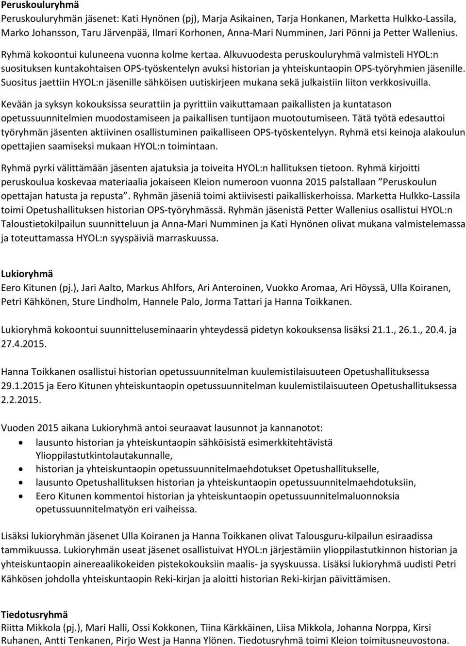 Alkuvuodesta peruskouluryhmä valmisteli HYOL:n suosituksen kuntakohtaisen OPS-työskentelyn avuksi historian ja yhteiskuntaopin OPS-työryhmien jäsenille.
