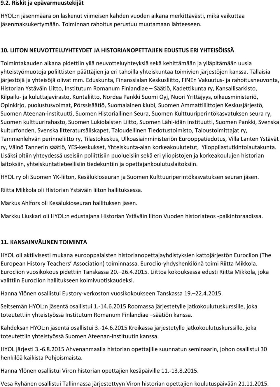 päättäjien ja eri tahoilla yhteiskuntaa toimivien järjestöjen kanssa. Tällaisia järjestöjä ja yhteisöjä olivat mm.