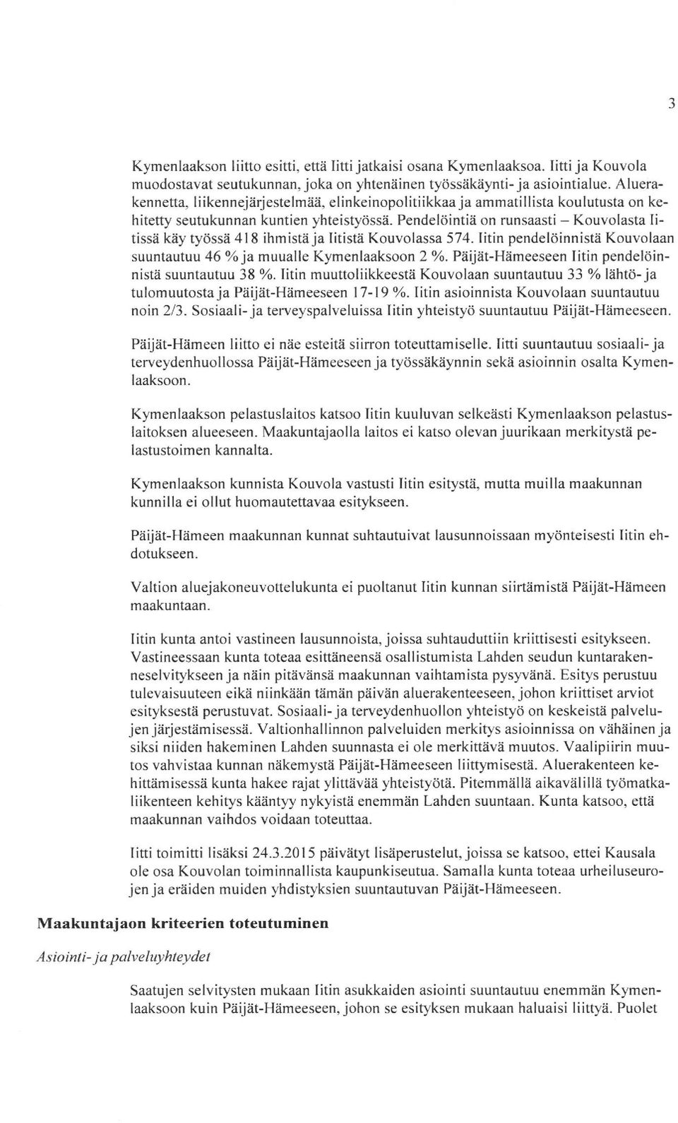 Pendelöintiä on mnsaasti - Kouvolasta litissä käy työssä 418 ihmistä ja litistä Kouvolassa 574. Iitin pendelöinnistä Kouvolaan suuntautuu 46 % ja muualle Kymenlaaksoon 2 %.