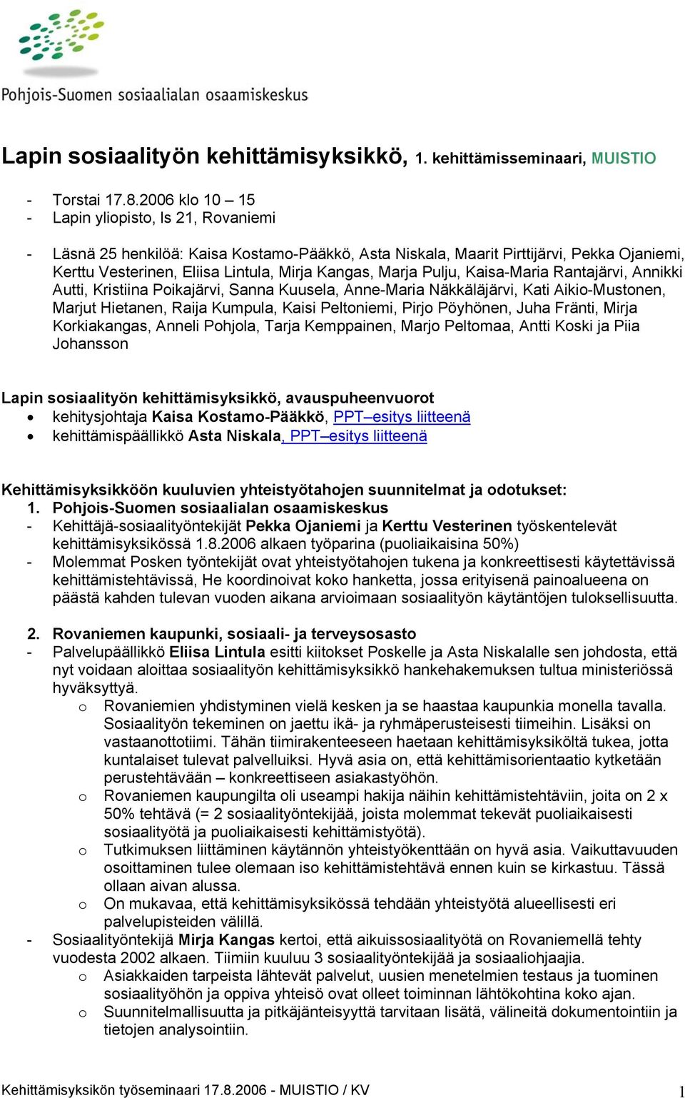 Kaisa-Maria Rantajärvi, Annikki Autti, Kristiina Pikajärvi, Sanna Kuusela, Anne-Maria Näkkäläjärvi, Kati Aiki-Mustnen, Marjut Hietanen, Raija Kumpula, Kaisi Peltniemi, Pirj Pöyhönen, Juha Fränti,
