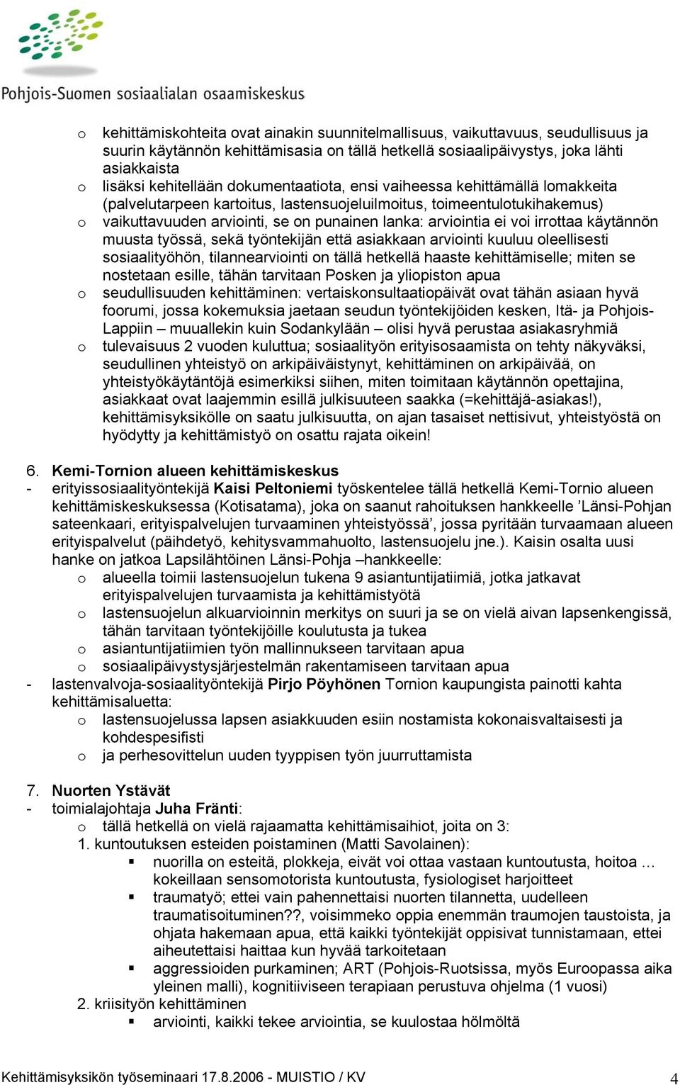 käytännön muusta työssä, sekä työntekijän että asiakkaan arviinti kuuluu leellisesti ssiaalityöhön, tilannearviinti n tällä hetkellä haaste kehittämiselle; miten se nstetaan esille, tähän tarvitaan