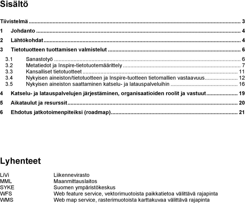 .. 16 4 Katselu- ja latauspalvelujen järjestäminen, organisaatioiden roolit ja vastuut... 19 5 Aikataulut ja resurssit... 20 6 Ehdotus jatkotoimenpiteiksi (roadmap).