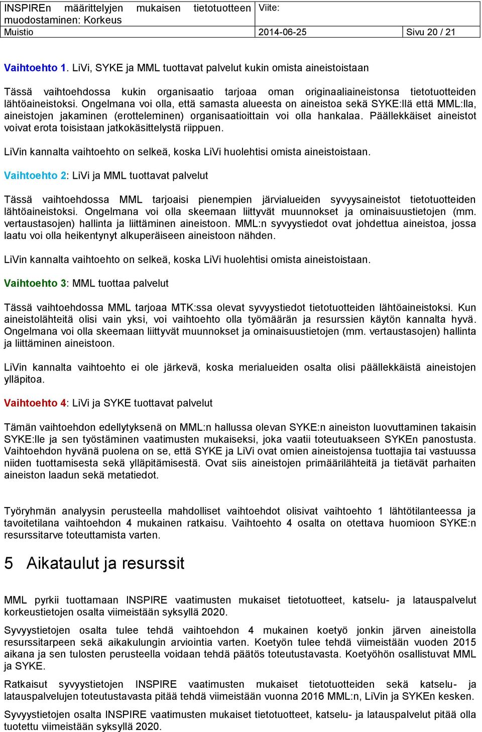 Ongelmana voi olla, että samasta alueesta on aineistoa sekä SYKE:llä että MML:lla, aineistojen jakaminen (erotteleminen) organisaatioittain voi olla hankalaa.