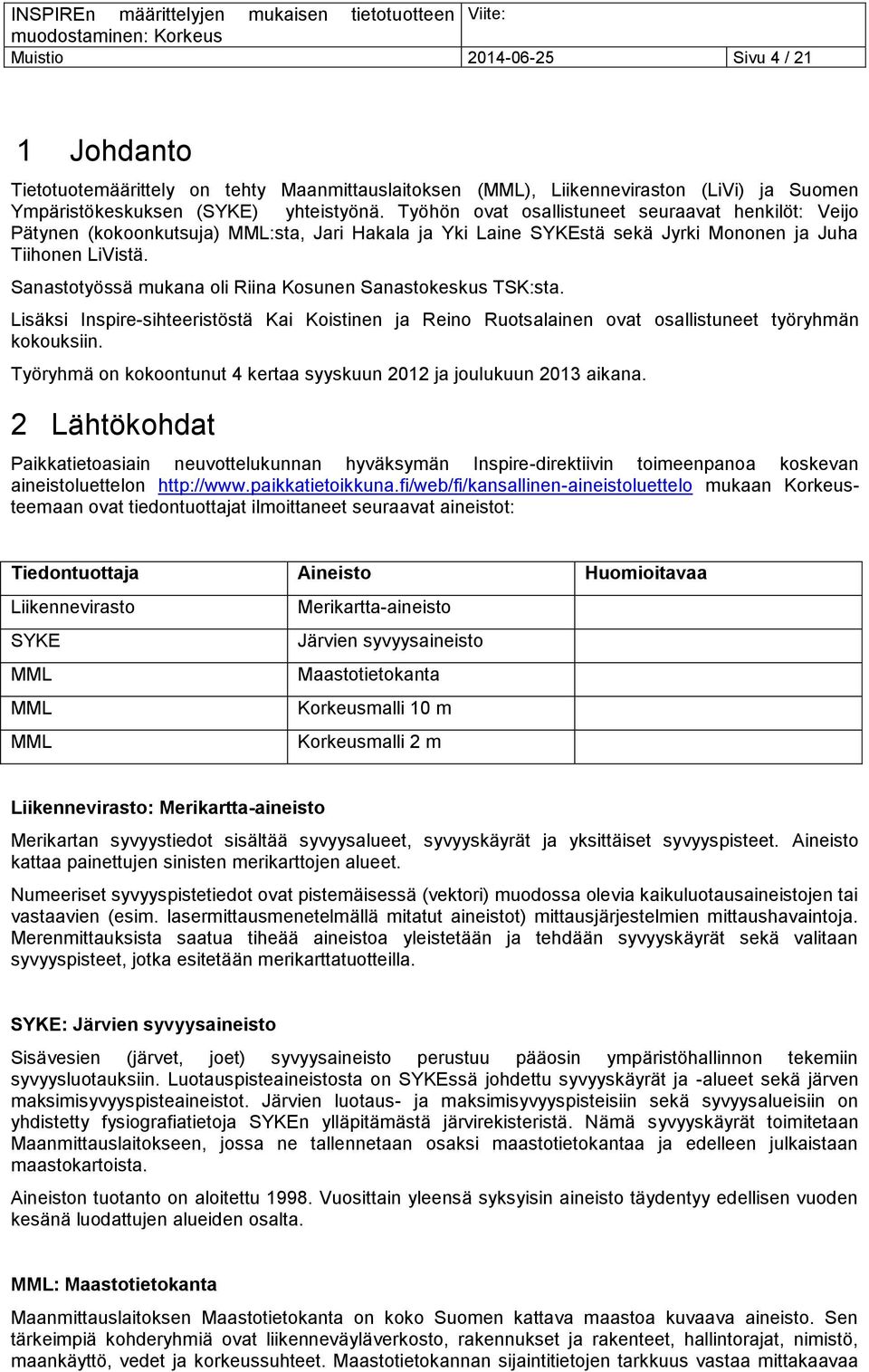 Sanastotyössä mukana oli Riina Kosunen Sanastokeskus TSK:sta. Lisäksi Inspire-sihteeristöstä Kai Koistinen ja Reino Ruotsalainen ovat osallistuneet työryhmän kokouksiin.