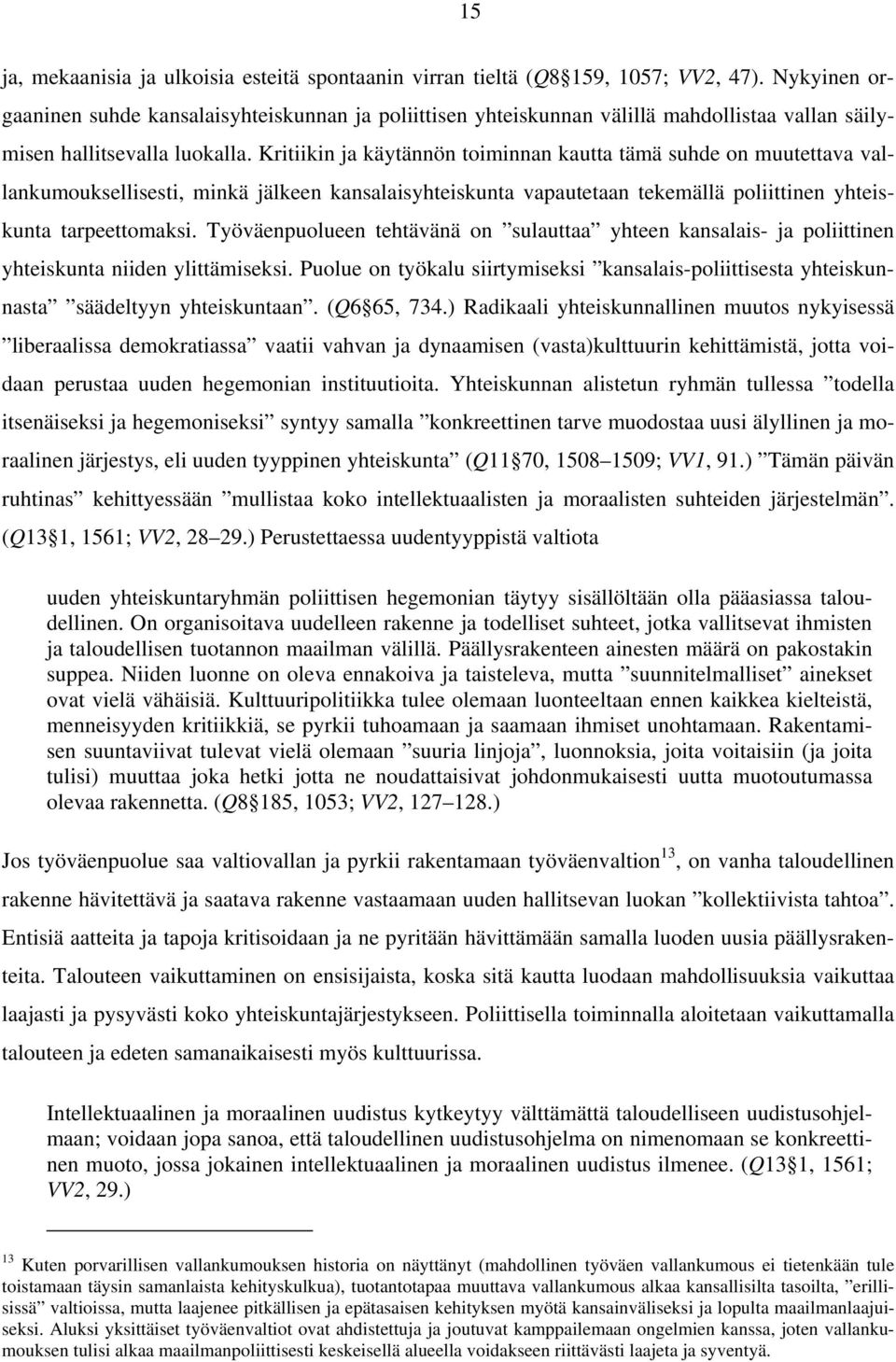 Kritiikin ja käytännön toiminnan kautta tämä suhde on muutettava vallankumouksellisesti, minkä jälkeen kansalaisyhteiskunta vapautetaan tekemällä poliittinen yhteiskunta tarpeettomaksi.