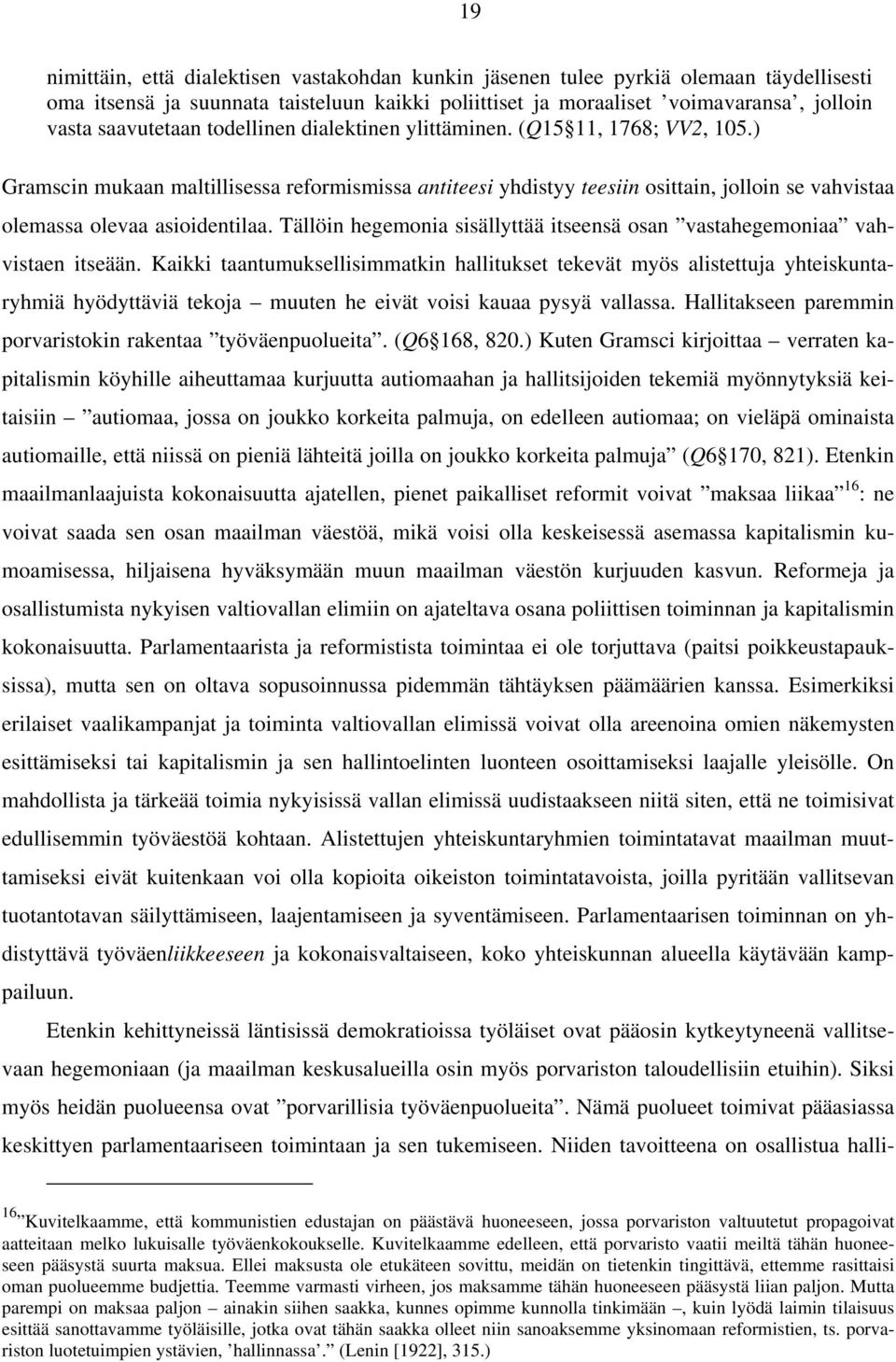 ) Gramscin mukaan maltillisessa reformismissa antiteesi yhdistyy teesiin osittain, jolloin se vahvistaa olemassa olevaa asioidentilaa.