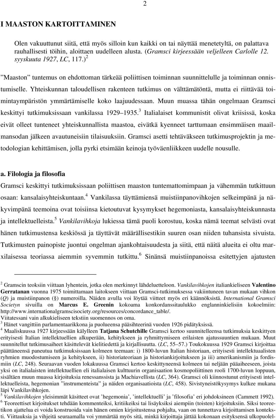 Yhteiskunnan taloudellisen rakenteen tutkimus on välttämätöntä, mutta ei riittävää toimintaympäristön ymmärtämiselle koko laajuudessaan.