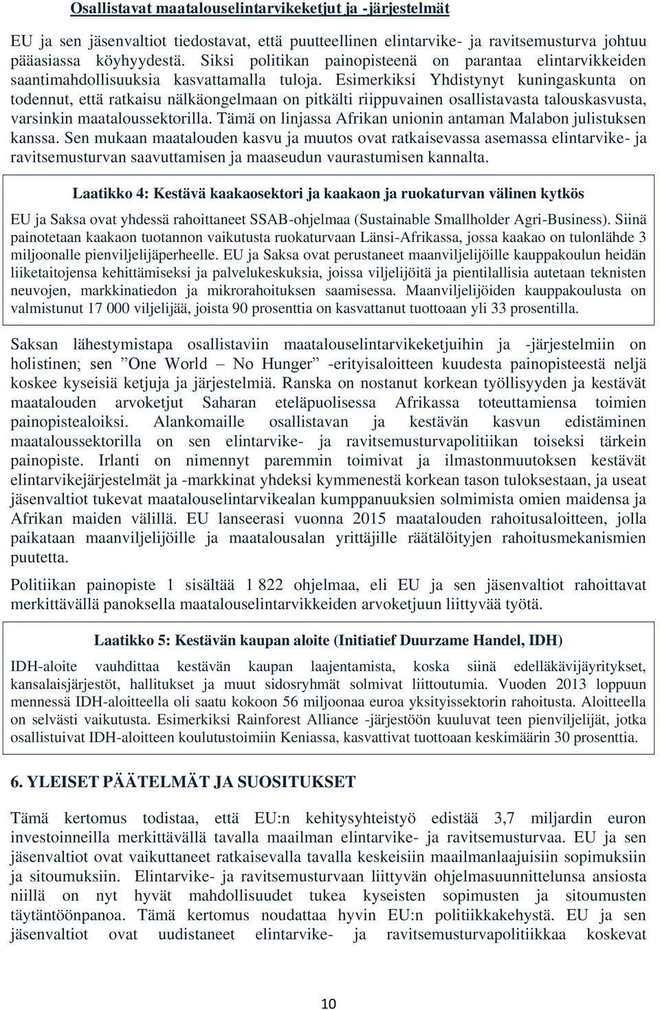 Esimerkiksi Yhdistynyt kuningaskunta on todennut, että ratkaisu nälkäongelmaan on pitkälti riippuvainen osallistavasta talouskasvusta, varsinkin maataloussektorilla.