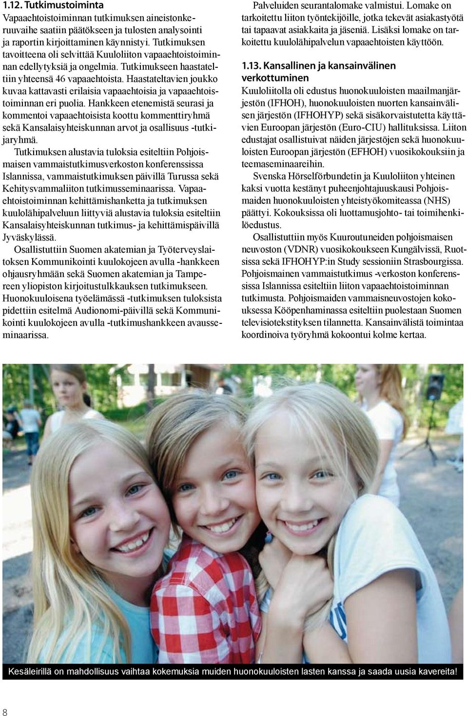 Haastateltavien joukko kuvaa kattavasti erilaisia vapaaehtoisia ja vapaaehtoistoiminnan eri puolia.