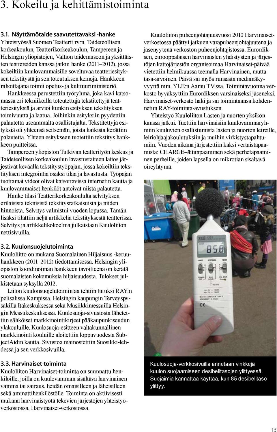 teattereiden kanssa jatkui hanke (2011 2012), jossa kokeiltiin kuulovammaisille soveltuvaa teatteriesityksen tekstitystä ja sen toteutuksen keinoja.