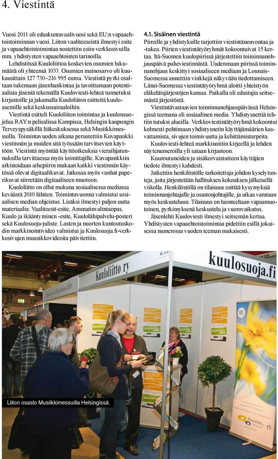 Viestintä pyrki osaltaan tukemaan jäsenhankintaa ja tavoittamaan potentiaalisia jäseniä tekemällä Kuuloviesti-lehteä tunnetuksi kirjastoille ja jakamalla Kuuloliiton esitteitä kuuloasemille sekä