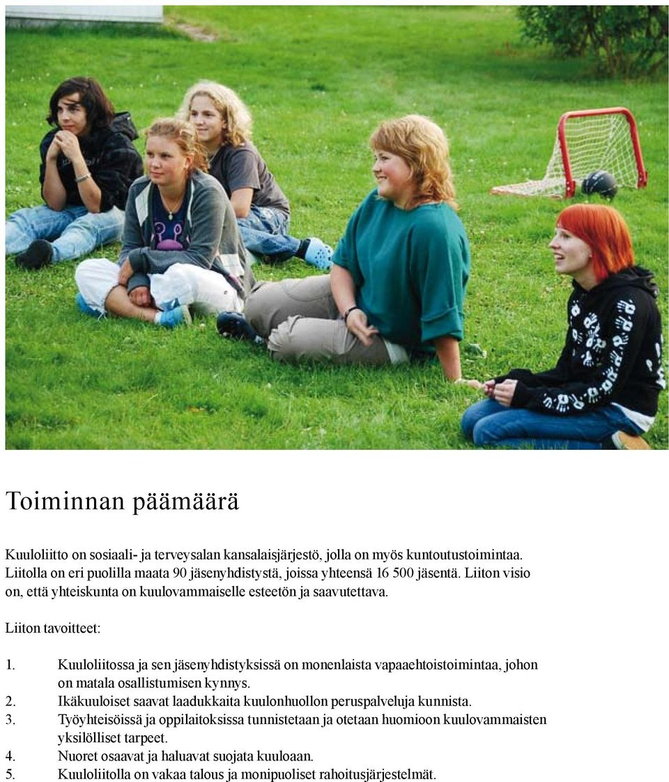 Liiton tavoitteet: 1. Kuuloliitossa ja sen jäsenyhdistyksissä on monenlaista vapaaehtoistoimintaa, johon on matala osallistumisen kynnys. 2.