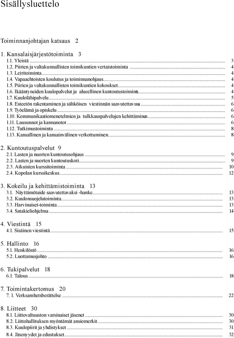 Ikääntyneiden kuulopalvelut ja alueellinen kuntoutustoiminta... 4 1.7. Kuulolähipalvelu... 5 1.8. Esteetön rakentaminen ja sähköisen viestinnän saavutettavuus... 6 1.9. Työelämä ja opiskelu... 6 1.10.