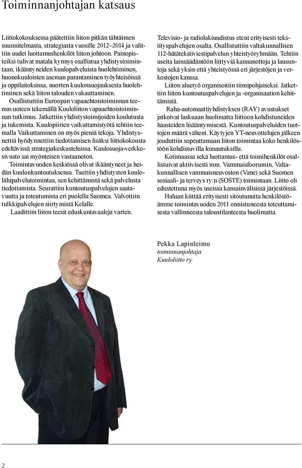 kuulonsuojauksesta huolehtiminen sekä liiton talouden vakauttaminen. Osallistuttiin Euroopan vapaaehtoistoiminnan teemavuoteen tekemällä Kuuloliiton vapaaehtoistoiminnan tutkimus.