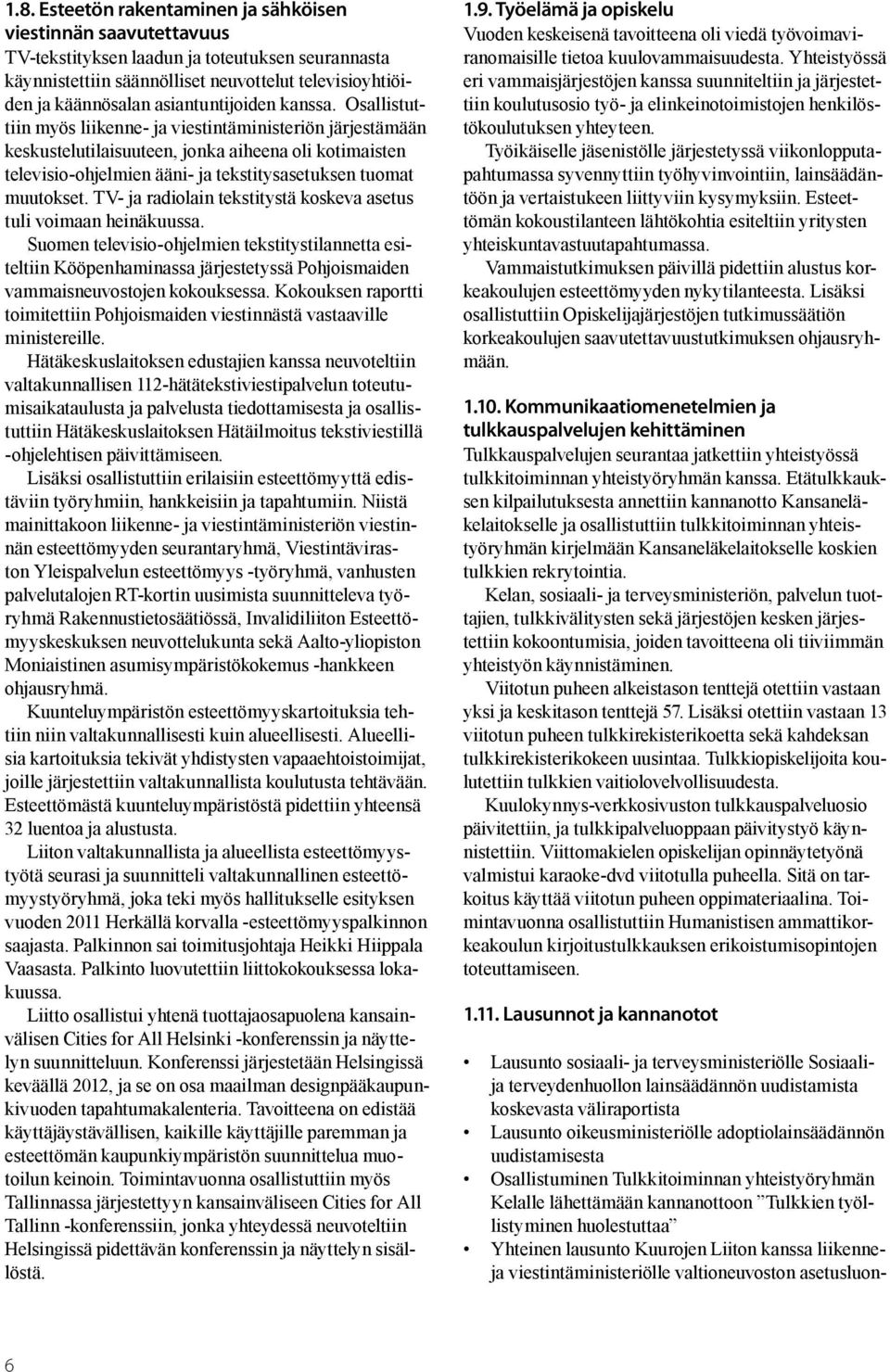 Osallistuttiin myös liikenne- ja viestintäministeriön järjestämään keskustelutilaisuuteen, jonka aiheena oli kotimaisten televisio-ohjelmien ääni- ja tekstitysasetuksen tuomat muutokset.