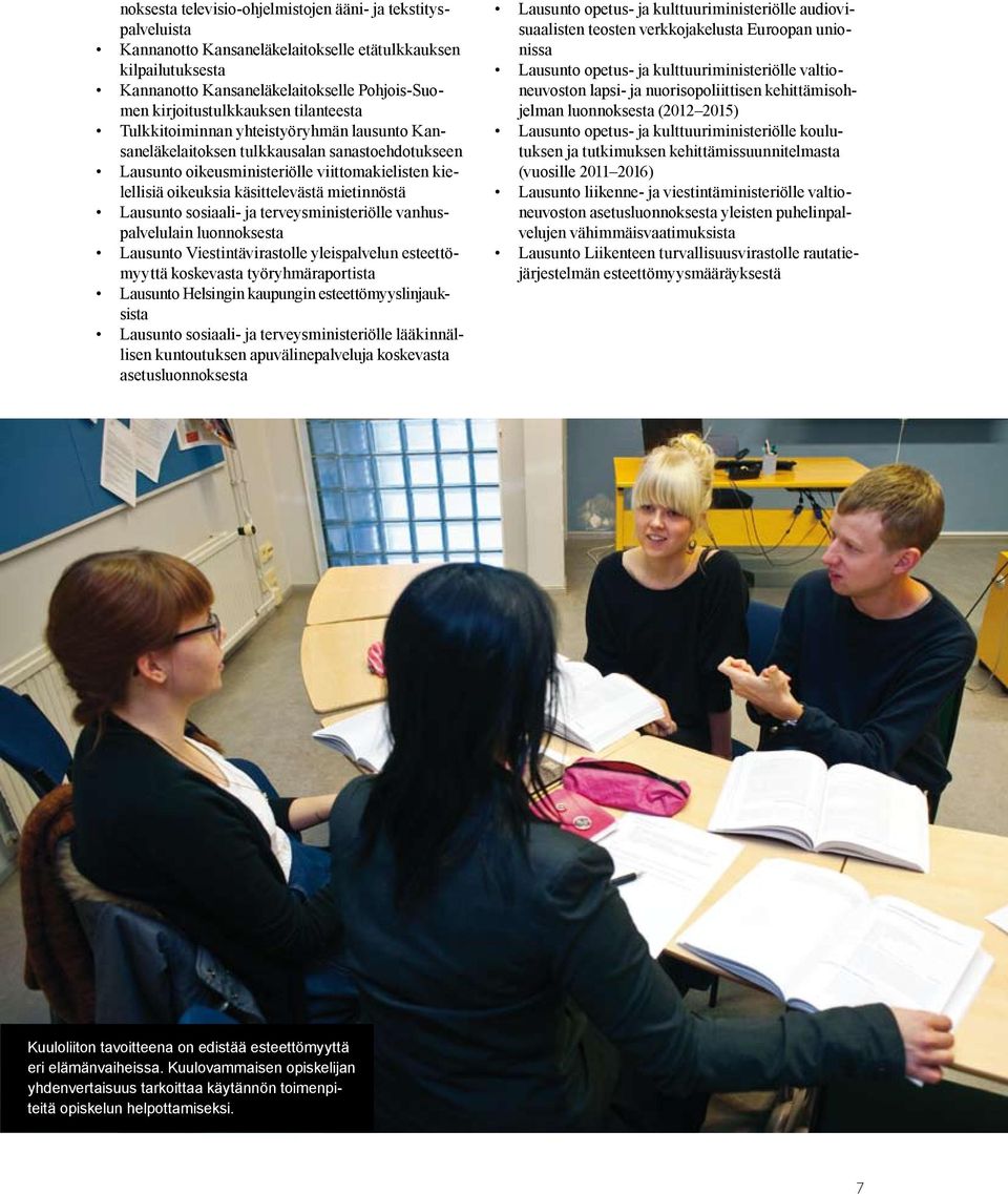 mietinnöstä Lausunto sosiaali- ja terveysministeriölle vanhuspalvelulain luonnoksesta Lausunto Viestintävirastolle yleispalvelun esteettömyyttä koskevasta työryhmäraportista Lausunto Helsingin