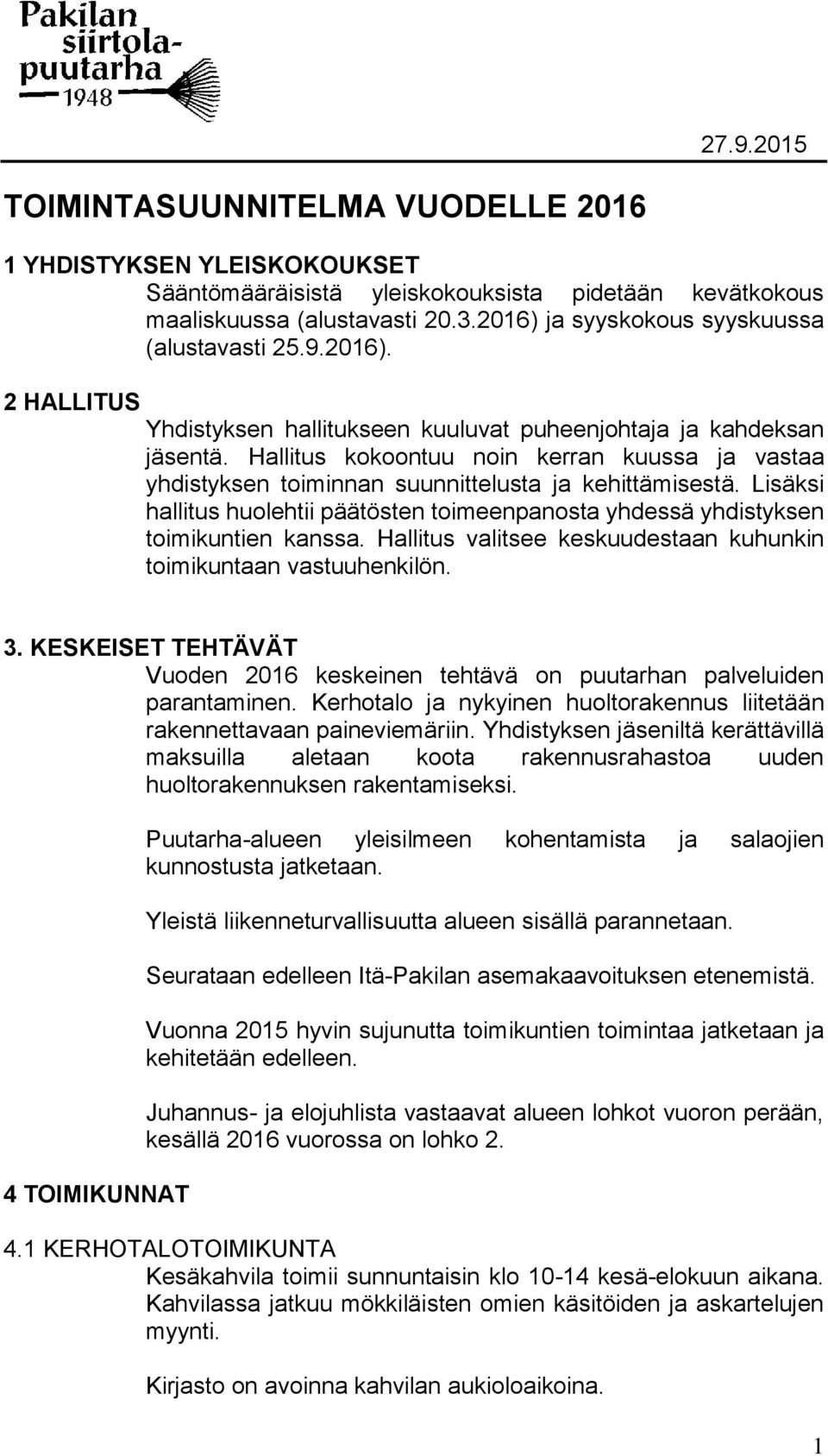 Hallitus kokoontuu noin kerran kuussa ja vastaa yhdistyksen toiminnan suunnittelusta ja kehittämisestä. Lisäksi hallitus huolehtii päätösten toimeenpanosta yhdessä yhdistyksen toimikuntien kanssa.