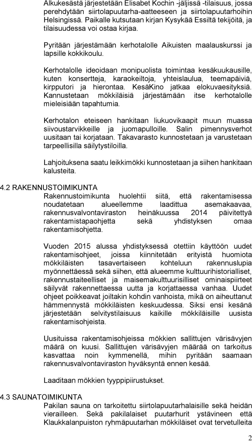 Kerhotalolle ideoidaan monipuolista toimintaa kesäkuukausille, kuten konsertteja, karaokeiltoja, yhteislaulua, teemapäiviä, kirpputori ja hierontaa. KesäKino jatkaa elokuvaesityksiä.