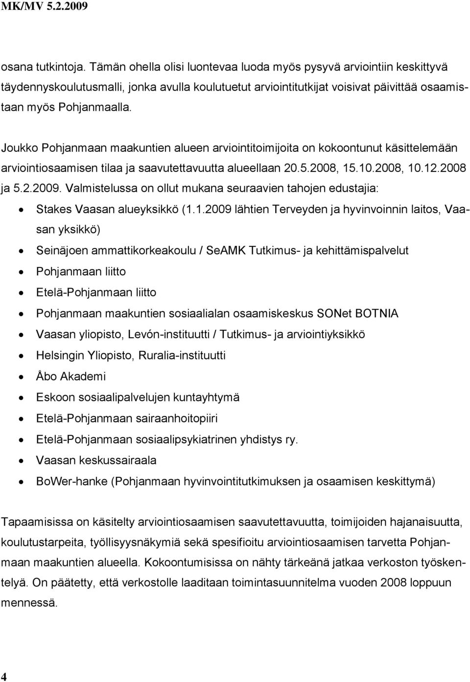 Joukko Pohjanmaan maakuntien alueen arviointitoimijoita on kokoontunut käsittelemään arviointiosaamisen tilaa ja saavutettavuutta alueellaan 20.5.2008, 15.10.2008, 10.12.2008 ja 5.2.2009.